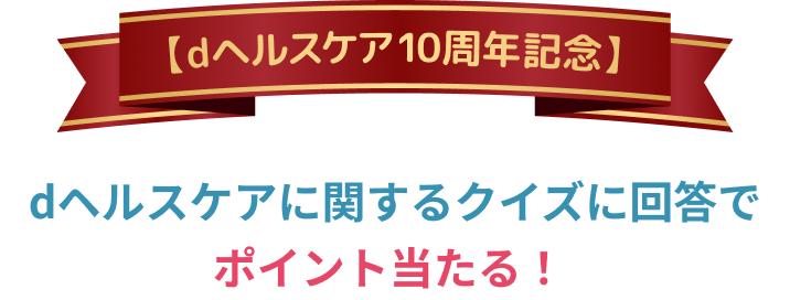 【dヘルスケア10周年記念】dヘルスケアに関するクイズ回答でポイント当たる！