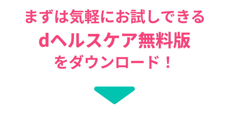 まずは気軽にお試しできる dヘルスケア無料版 をダウンロード!
