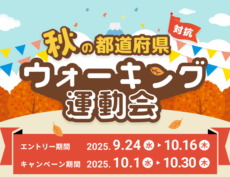 秋の都道府県ウォーキング運動会 エントリー期間:2025.9.24（火）〜2025.10.16（木） キャンペーン期間:2025.10.1（水）〜2025.10.30（木）