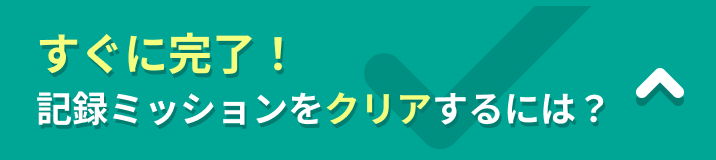 すぐに完了！記録ミッションをクリアするには？