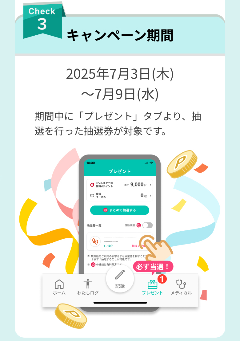check3 キャンペーン期間 2025年7月3日(木)～7月9日(水)期間中に「プレゼント」タブより、抽選を行った抽選券が対象です。