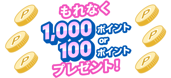 もれなく1,000ポイントor100ポイントプレゼント