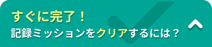 すぐに完了！記録ミッションをクリアするには？